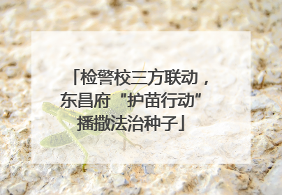 检警校三方联动，东昌府“护苗行动”播撒法治种子