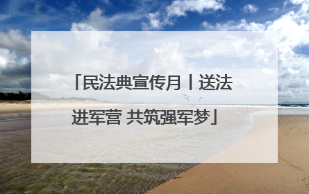 民法典宣传月丨送法进军营 共筑强军梦