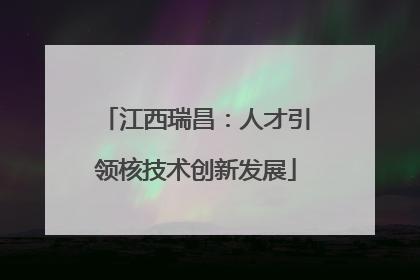 江西瑞昌：人才引领核技术创新发展