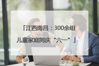 江西南昌：300余组儿童家庭同庆“六一”