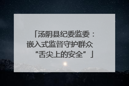 汤阴县纪委监委：嵌入式监督守护群众“舌尖上的安全”