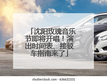 沈阳玫瑰音乐节即将开唱！演出时间表、接驳车指南来了