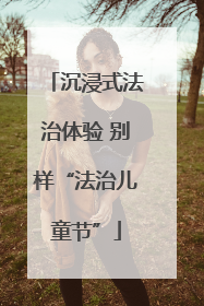沉浸式法治体验 别样“法治儿童节”