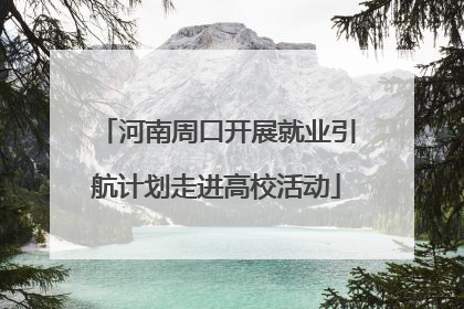 河南周口开展就业引航计划走进高校活动