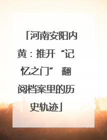 河南安阳内黄：推开“记忆之门” 翻阅档案里的历史轨迹