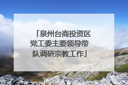泉州台商投资区党工委主要领导带队调研宗教工作