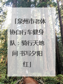 泉州市老体协自行车健身队：骑行天地间 书写夕阳红