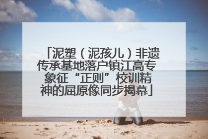 泥塑（泥孩儿）非遗传承基地落户镇江高专 象征“正则”校训精神的屈原像同步揭幕