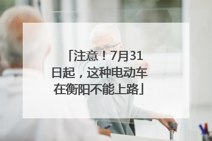 注意！7月31日起，这种电动车在衡阳不能上路