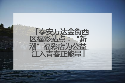 泰安万达金街西区福彩站点：“新潮”福彩店为公益注入青春正能量
