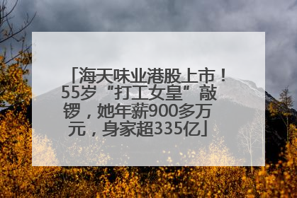 海天味业港股上市！55岁“打工女皇”敲锣，她年薪900多万元，身家超335亿