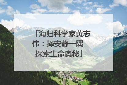 海归科学家黄志伟：择安静一隅 探索生命奥秘