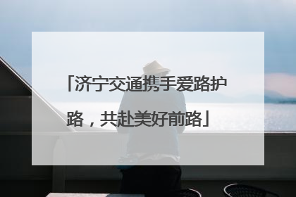 济宁交通携手爱路护路，共赴美好前路