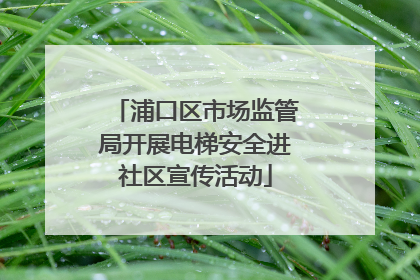 浦口区市场监管局开展电梯安全进社区宣传活动