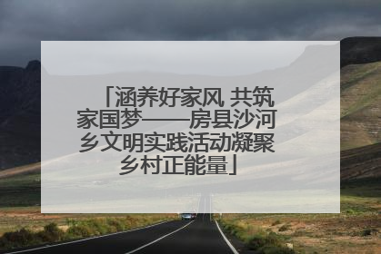 涵养好家风 共筑家国梦——房县沙河乡文明实践活动凝聚乡村正能量