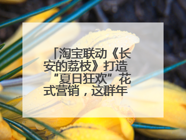 淘宝联动《长安的荔枝》打造“夏日狂欢”花式营销，这群年轻人玩嗨了
