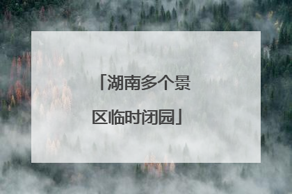 湖南多个景区临时闭园