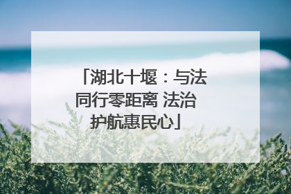 湖北十堰：与法同行零距离 法治护航惠民心