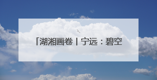 湖湘画卷丨宁远：碧空映城美，流雾锁城新