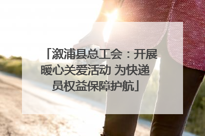 溆浦县总工会：开展暖心关爱活动 为快递员权益保障护航