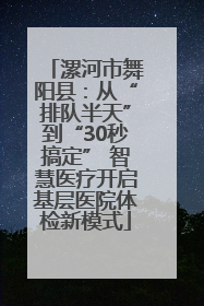 漯河市舞阳县：从“排队半天”到“30秒搞定” 智慧医疗开启基层医院体检新模式