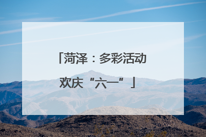 菏泽：多彩活动 欢庆“六一”