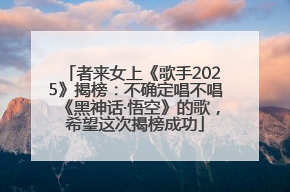 者来女上《歌手2025》揭榜：不确定唱不唱《黑神话·悟空》的歌，希望这次揭榜成功
