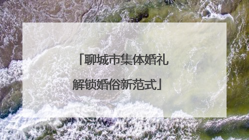 聊城市集体婚礼解锁婚俗新范式