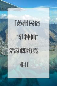 苏州民俗“轧神仙”活动即将亮相
