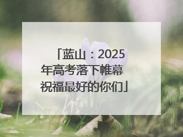 蓝山：2025年高考落下帷幕 祝福最好的你们