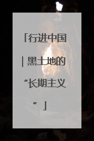 行进中国｜黑土地的“长期主义”