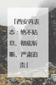 西安再表态：绝不姑息、彻底斩断、严肃追责