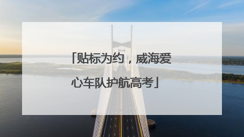 贴标为约，威海爱心车队护航高考