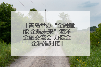青岛举办“金融赋能 企航未来”海洋金融交流会 力促金企精准对接