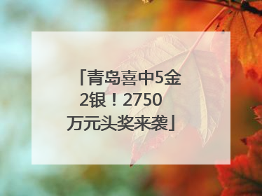 青岛喜中5金2银！2750万元头奖来袭