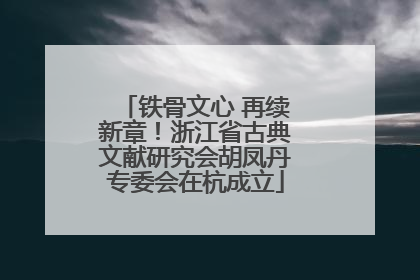 铁骨文心 再续新章！浙江省古典文献研究会胡凤丹专委会在杭成立