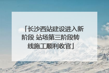 长沙西站建设进入新阶段 站场第三阶段转线施工顺利收官