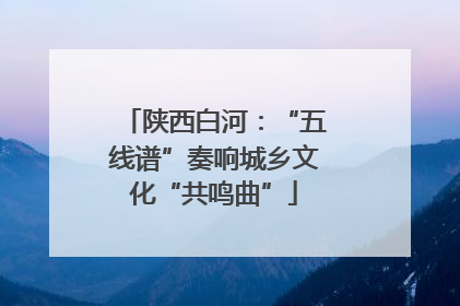 陕西白河：“五线谱”奏响城乡文化“共鸣曲”