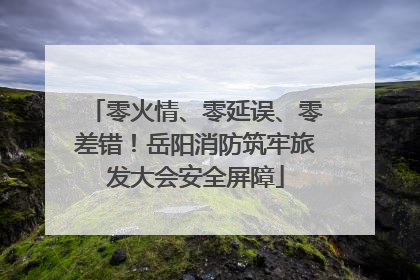 零火情、零延误、零差错！岳阳消防筑牢旅发大会安全屏障