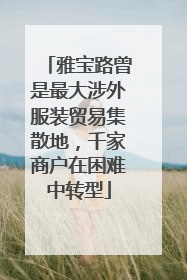 雅宝路曾是最大涉外服装贸易集散地，千家商户在困难中转型