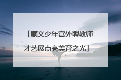 顺义少年宫外聘教师才艺展点亮美育之光