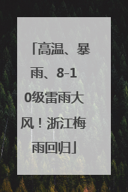 高温、暴雨、8-10级雷雨大风！浙江梅雨回归