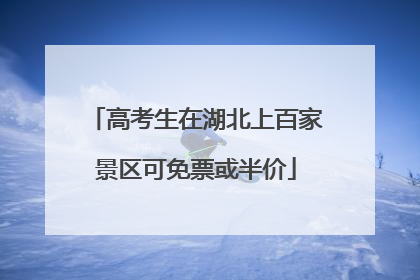 高考生在湖北上百家景区可免票或半价