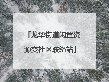 龙华街道闲置资源变社区联络站