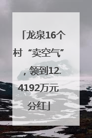 龙泉16个村“卖空气”，领到12.4192万元分红