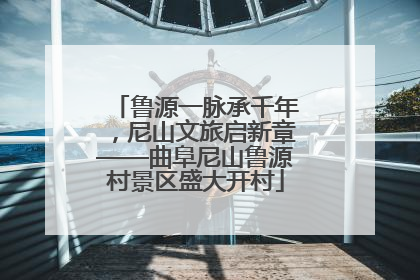 鲁源一脉承千年，尼山文旅启新章——曲阜尼山鲁源村景区盛大开村