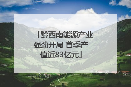 黔西南能源产业强劲开局 首季产值近83亿元