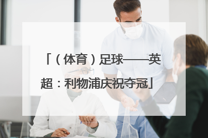 （体育）足球——英超：利物浦庆祝夺冠
