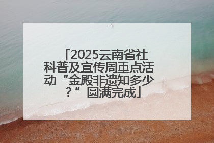 2025云南省社科普及宣传周重点活动“金殿非遗知多少？”圆满完成