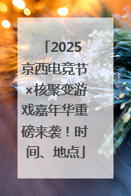 2025京西电竞节×核聚变游戏嘉年华重磅来袭！时间、地点